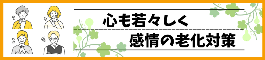 心も若々しく!「感情の老化」に気付いて豊かな生活を